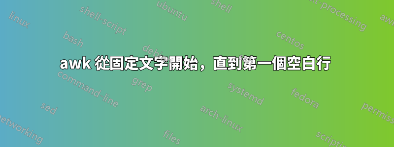 awk 從固定文字開始，直到第一個空白行