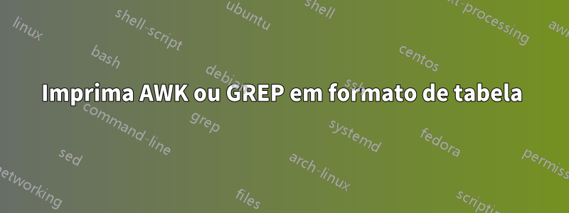 Imprima AWK ou GREP em formato de tabela