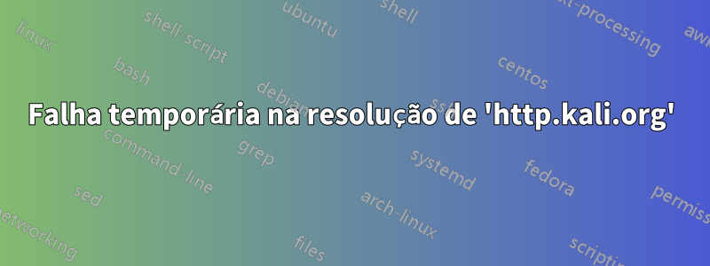 Falha temporária na resolução de 'http.kali.org'