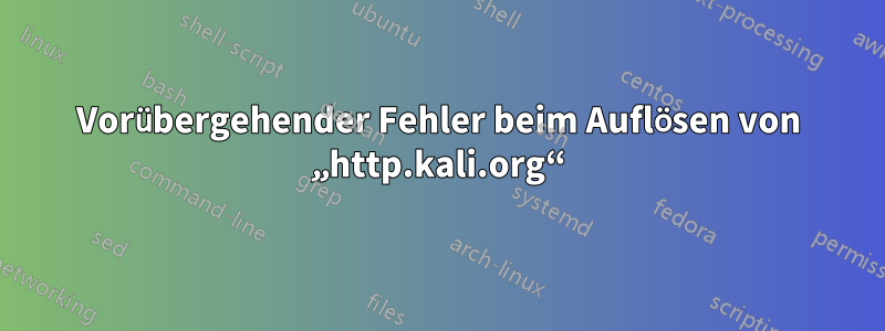 Vorübergehender Fehler beim Auflösen von „http.kali.org“