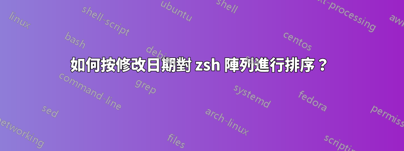 如何按修改日期對 zsh 陣列進行排序？