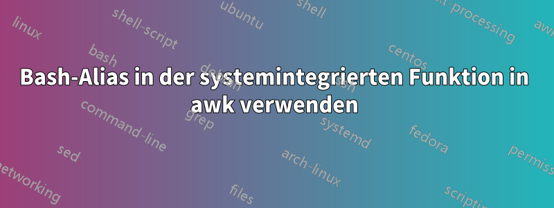 Bash-Alias ​​in der systemintegrierten Funktion in awk verwenden