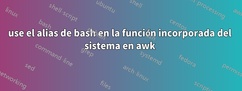 use el alias de bash en la función incorporada del sistema en awk