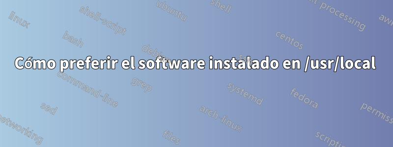 Cómo preferir el software instalado en /usr/local