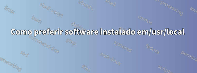 Como preferir software instalado em/usr/local