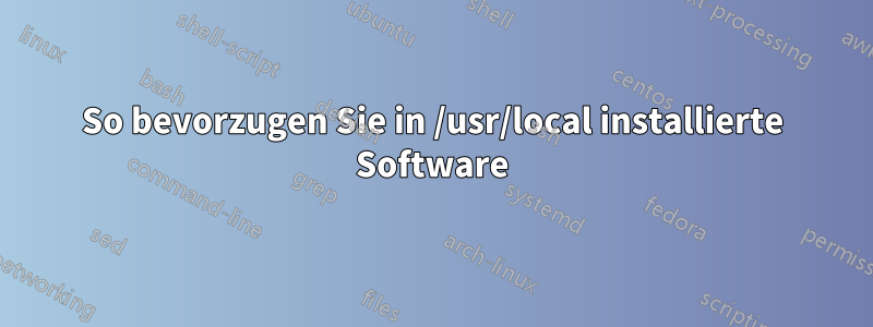 So bevorzugen Sie in /usr/local installierte Software