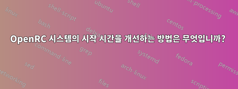 OpenRC 시스템의 시작 시간을 개선하는 방법은 무엇입니까?