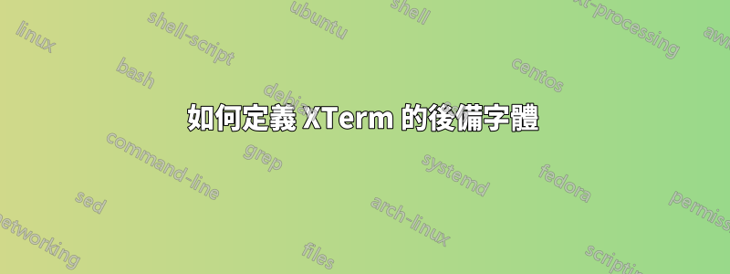 如何定義 XTerm 的後備字體