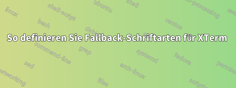 So definieren Sie Fallback-Schriftarten für XTerm