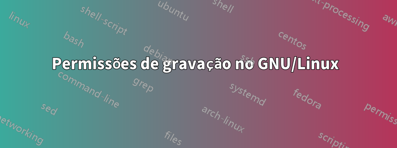 Permissões de gravação no GNU/Linux 