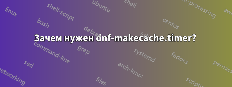 Зачем нужен dnf-makecache.timer?