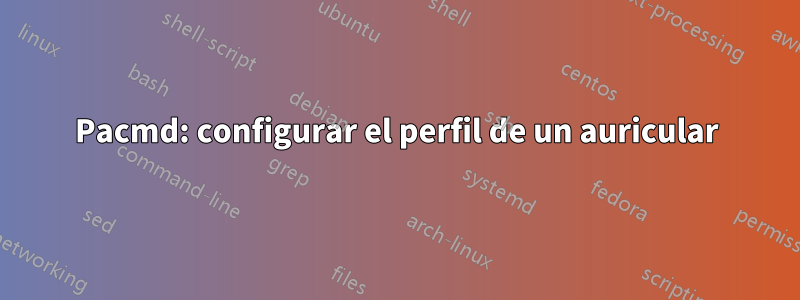 Pacmd: configurar el perfil de un auricular