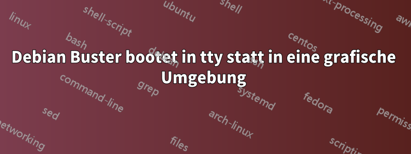 Debian Buster bootet in tty statt in eine grafische Umgebung