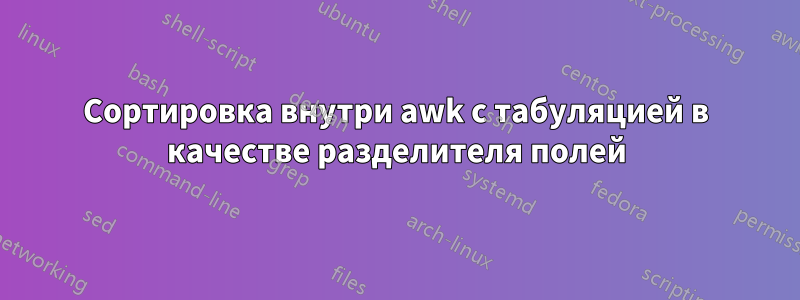 Сортировка внутри awk с табуляцией в качестве разделителя полей