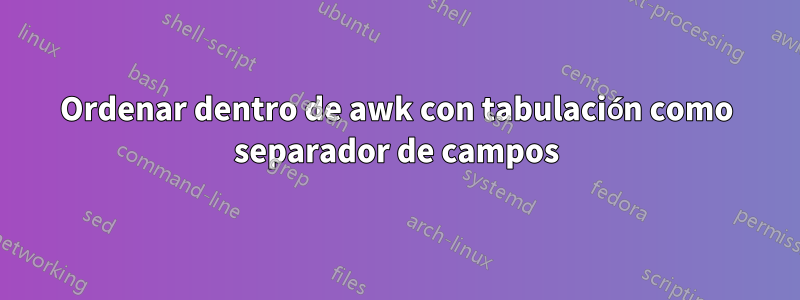 Ordenar dentro de awk con tabulación como separador de campos