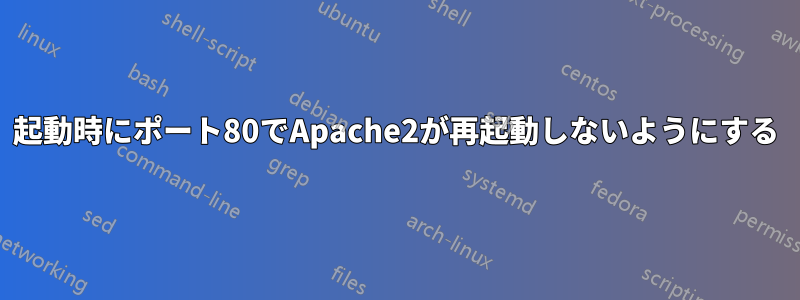 起動時にポート80でApache2が再起動しないようにする