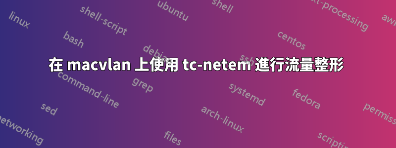 在 macvlan 上使用 tc-netem 進行流量整形