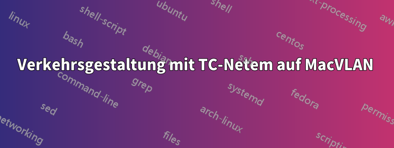 Verkehrsgestaltung mit TC-Netem auf MacVLAN