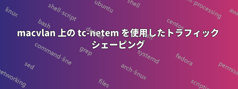 macvlan 上の tc-netem を使用したトラフィック シェーピング