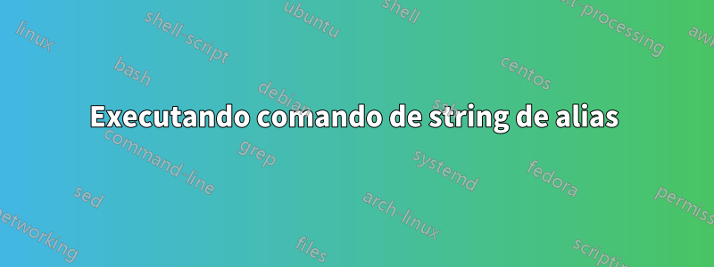 Executando comando de string de alias