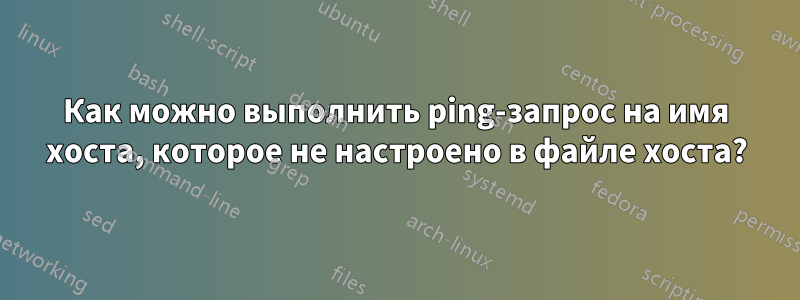 Как можно выполнить ping-запрос на имя хоста, которое не настроено в файле хоста?