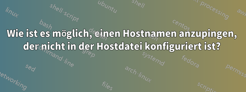 Wie ist es möglich, einen Hostnamen anzupingen, der nicht in der Hostdatei konfiguriert ist?