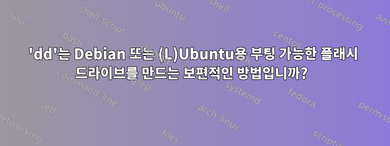 'dd'는 Debian 또는 (L)Ubuntu용 부팅 가능한 플래시 드라이브를 만드는 보편적인 방법입니까? 