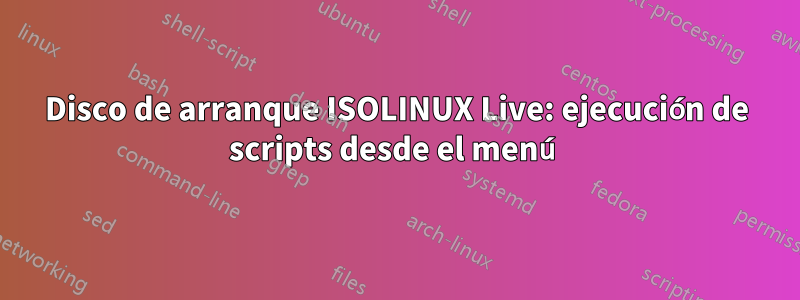 Disco de arranque ISOLINUX Live: ejecución de scripts desde el menú