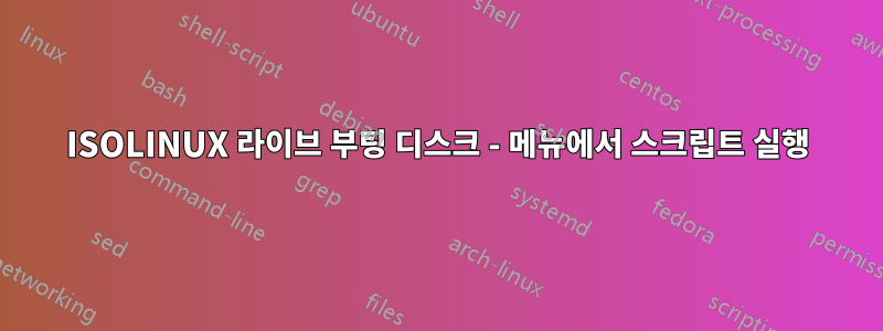 ISOLINUX 라이브 부팅 디스크 - 메뉴에서 스크립트 실행