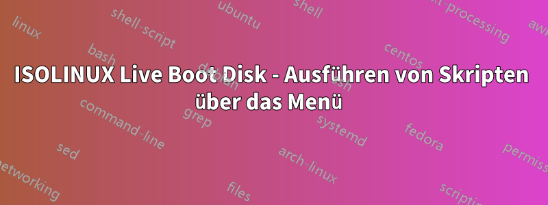 ISOLINUX Live Boot Disk - Ausführen von Skripten über das Menü