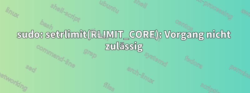 sudo: setrlimit(RLIMIT_CORE): Vorgang nicht zulässig