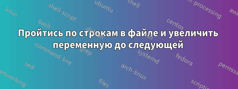 Пройтись по строкам в файле и увеличить переменную до следующей