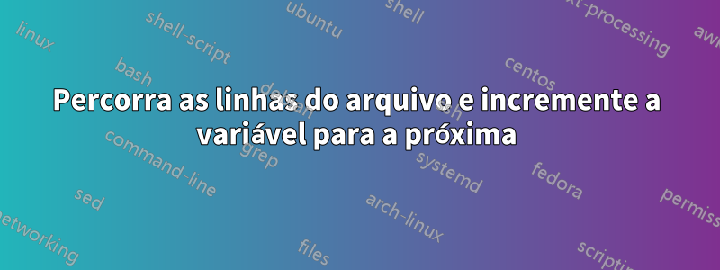 Percorra as linhas do arquivo e incremente a variável para a próxima