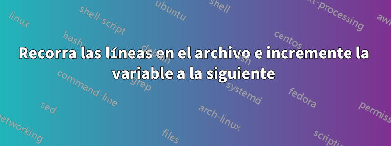 Recorra las líneas en el archivo e incremente la variable a la siguiente