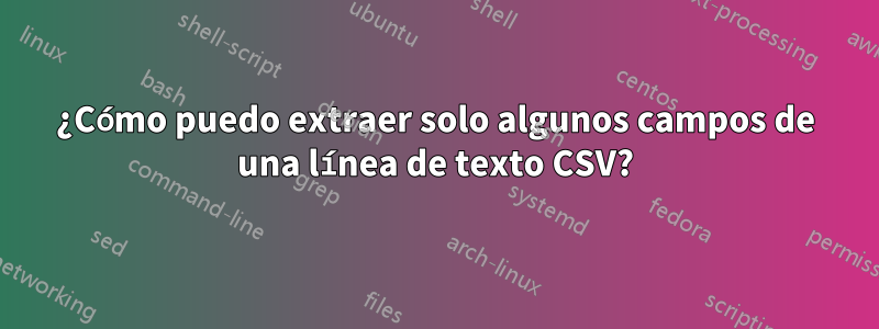 ¿Cómo puedo extraer solo algunos campos de una línea de texto CSV?