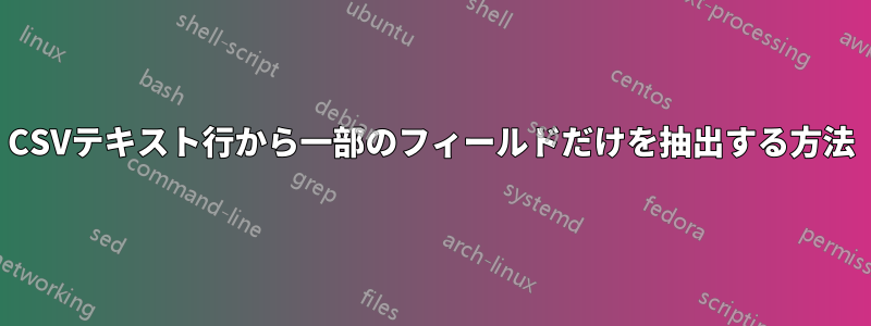 CSVテキスト行から一部のフィールドだけを抽出する方法