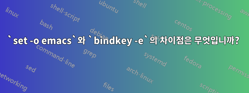 `set -o emacs`와 `bindkey -e`의 차이점은 무엇입니까?