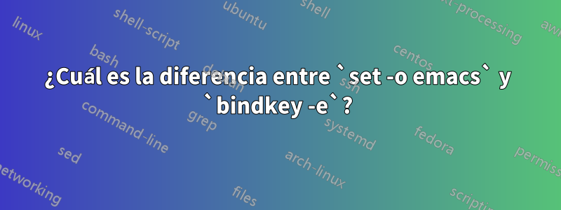 ¿Cuál es la diferencia entre `set -o emacs` y `bindkey -e`?