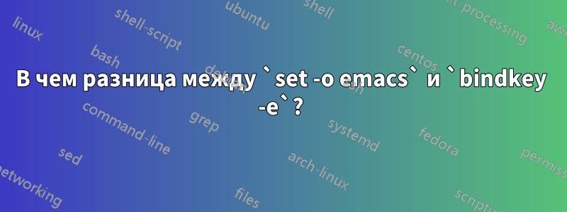 В чем разница между `set -o emacs` и `bindkey -e`?