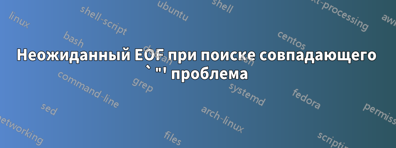 Неожиданный EOF при поиске совпадающего `"' проблема