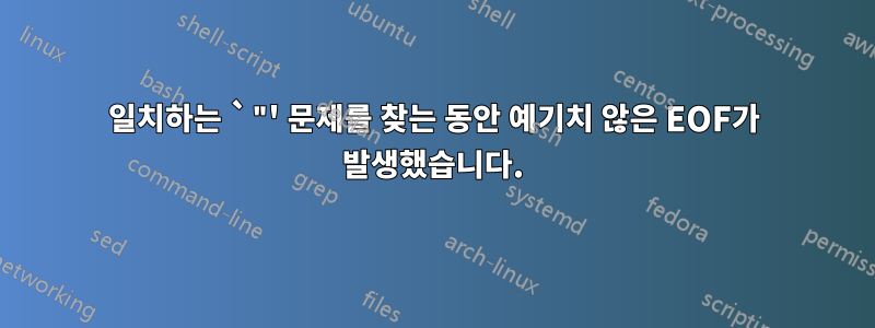 일치하는 `"' 문제를 찾는 동안 예기치 않은 EOF가 발생했습니다.