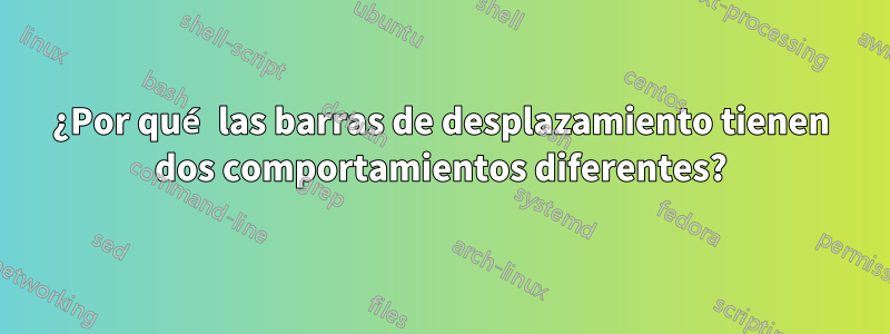 ¿Por qué las barras de desplazamiento tienen dos comportamientos diferentes?