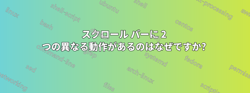 スクロール バーに 2 つの異なる動作があるのはなぜですか?