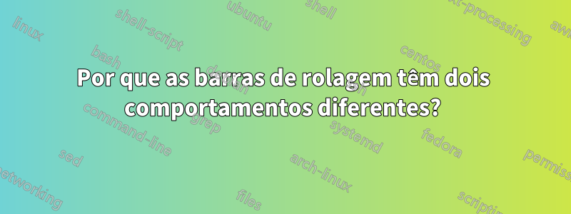 Por que as barras de rolagem têm dois comportamentos diferentes?