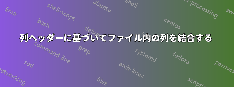 列ヘッダーに基づいてファイル内の列を結合する