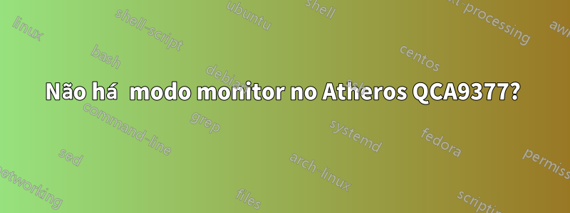 Não há modo monitor no Atheros QCA9377?