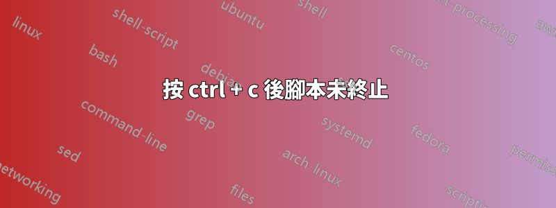 按 ctrl + c 後腳本未終止