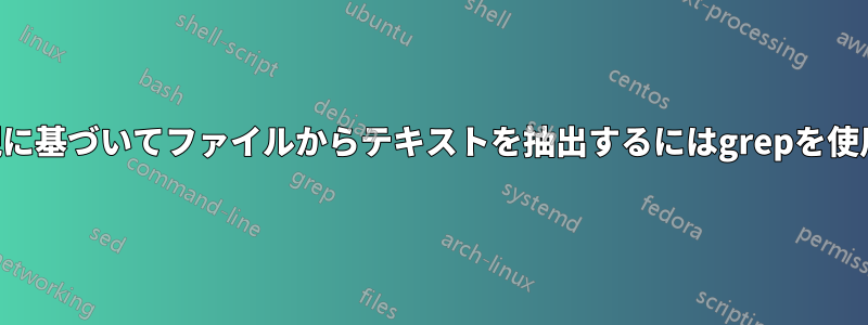 正規表現に基づいてファイルからテキストを抽出するにはgrepを使用します