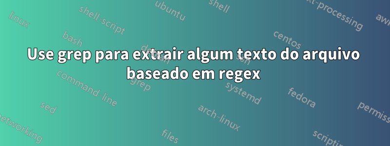 Use grep para extrair algum texto do arquivo baseado em regex