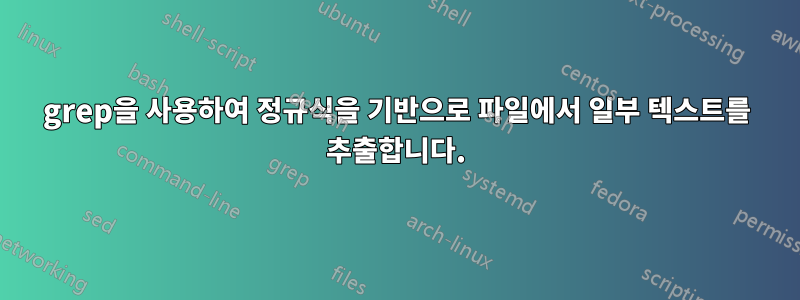 grep을 사용하여 정규식을 기반으로 파일에서 일부 텍스트를 추출합니다.